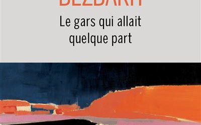 Le gars qui allait quelque part, Michel Bezbakh (Buchet Chastel)